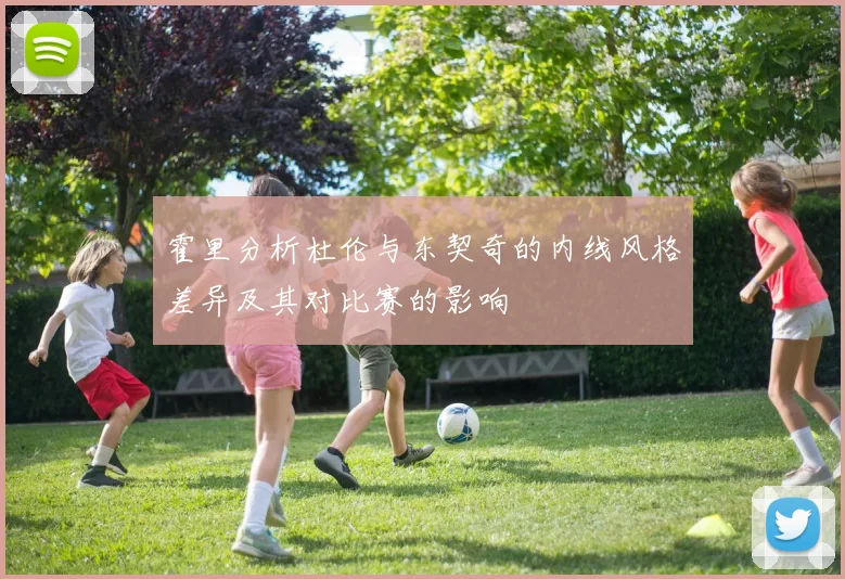霍里分析杜伦与东契奇的内线风格差异及其对比赛的影响